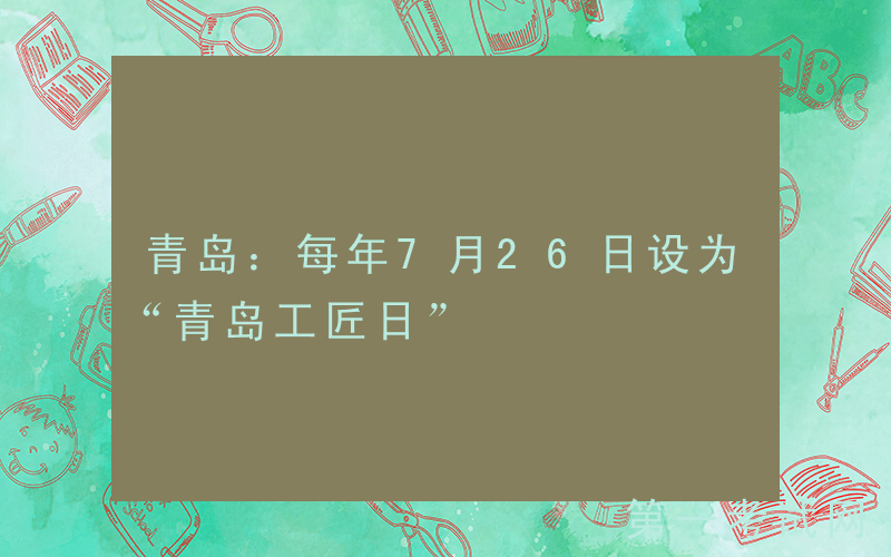 青岛：每年7月26日设为“青岛工匠日”