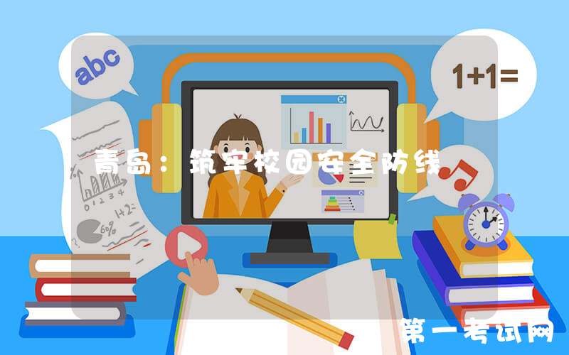 青岛：筑牢校园安全防线