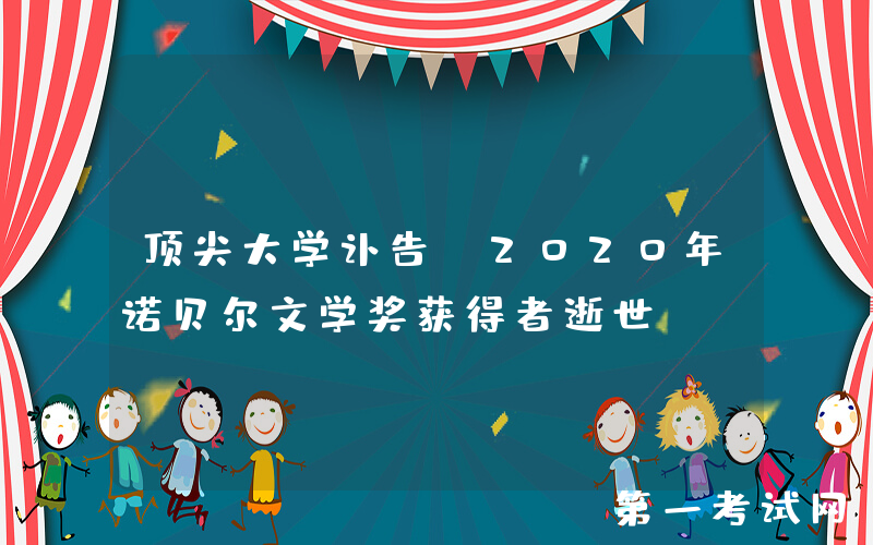 顶尖大学讣告：2020年诺贝尔文学奖获得者逝世……