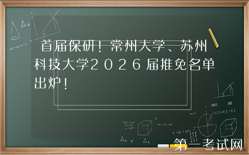 首届保研！常州大学、苏州科技大学2026届推免名单出炉！