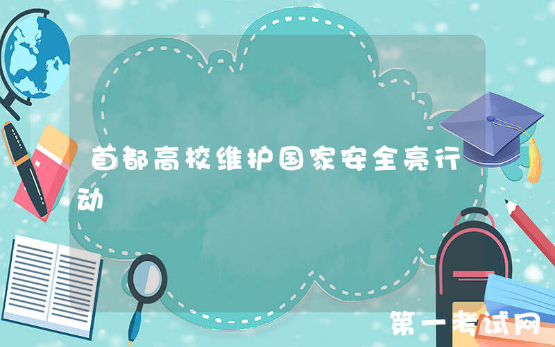 首都高校维护国家安全亮行动