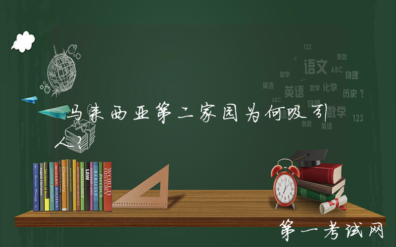 马来西亚第二家园为何吸引人？