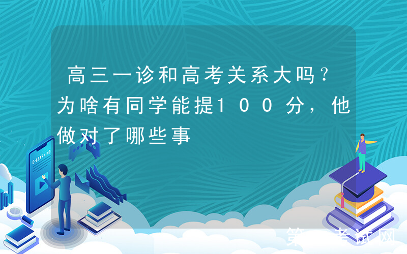 高三一诊和高考关系大吗？为啥有同学能提100分，他做对了哪些事