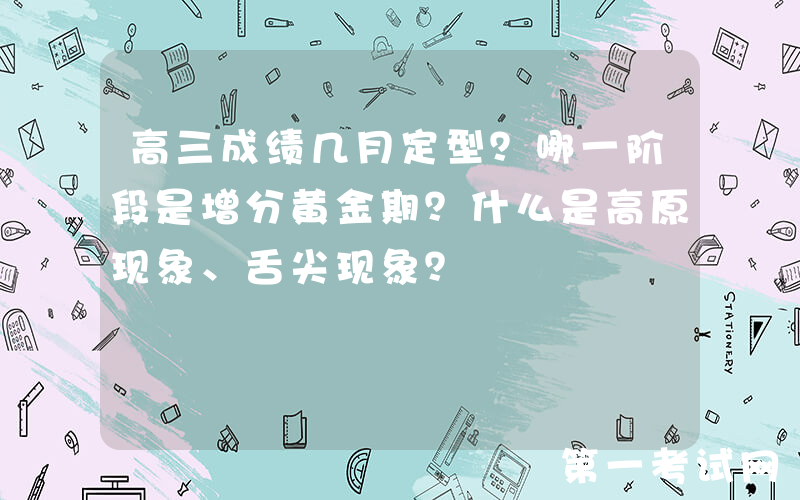 高三成绩几月定型？哪一阶段是增分黄金期？什么是高原现象、舌尖现象？