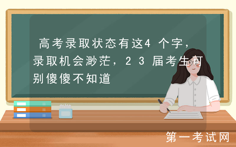 高考录取状态有这4个字，录取机会渺茫，23届考生可别傻傻不知道