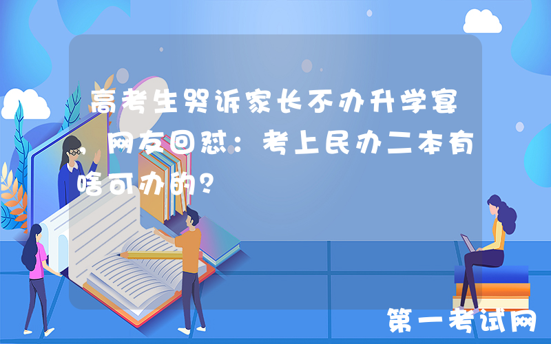 高考生哭诉家长不办升学宴，网友回怼：考上民办二本有啥可办的？