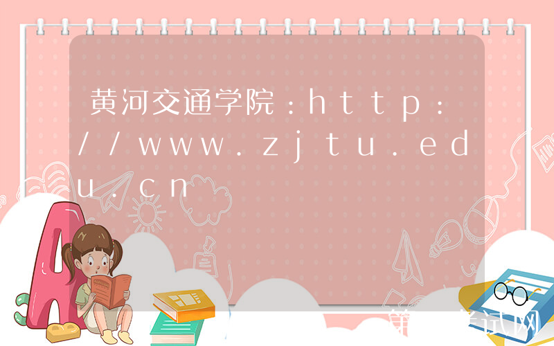 黄河交通学院：http://www.zjtu.edu.cn