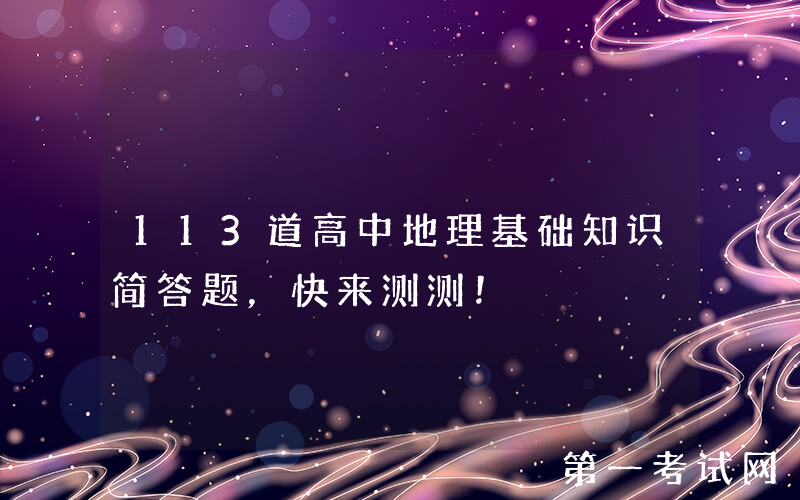 113道高中地理基础知识简答题，快来测测！