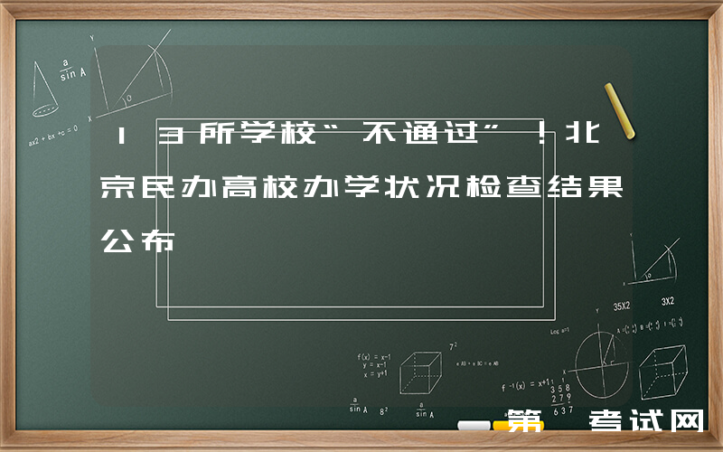 13所学校“不通过”！北京民办高校办学状况检查结果公布