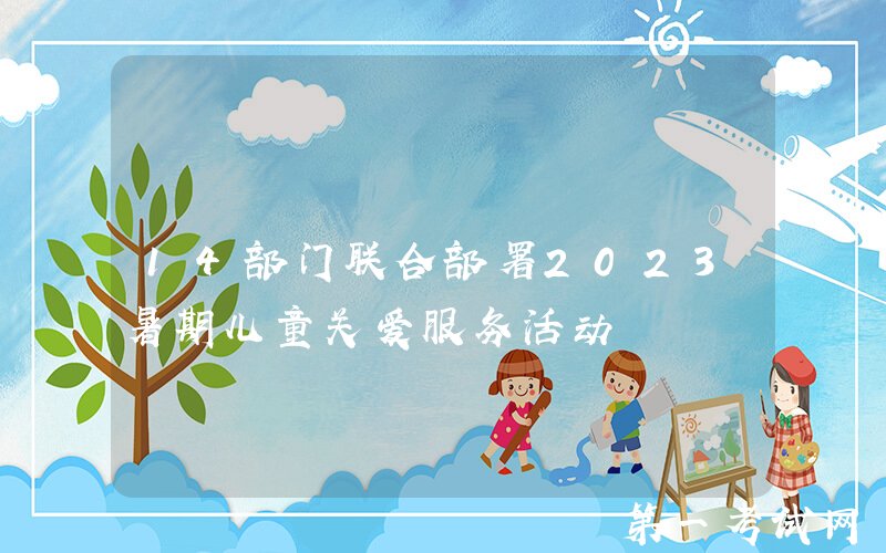 14部门联合部署2023暑期儿童关爱服务活动