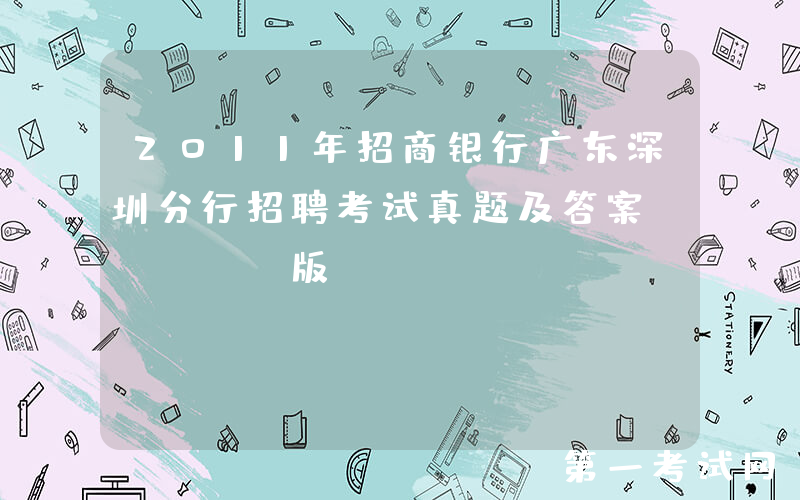 2011年招商银行广东深圳分行招聘考试真题及答案(Word版)