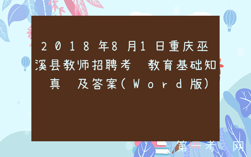 2018年8月1日重庆巫溪县教师招聘考试教育基础知识真题及答案(Word版)