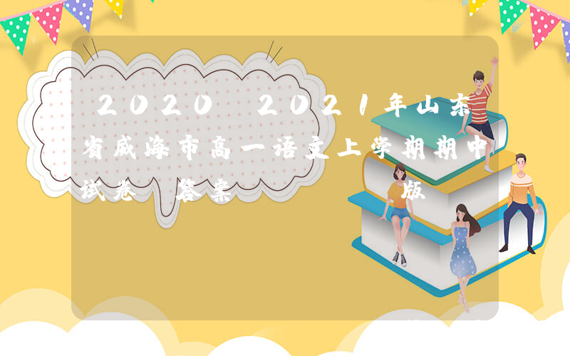 2020-2021年山东省威海市高一语文上学期期中试卷及答案(Word版)