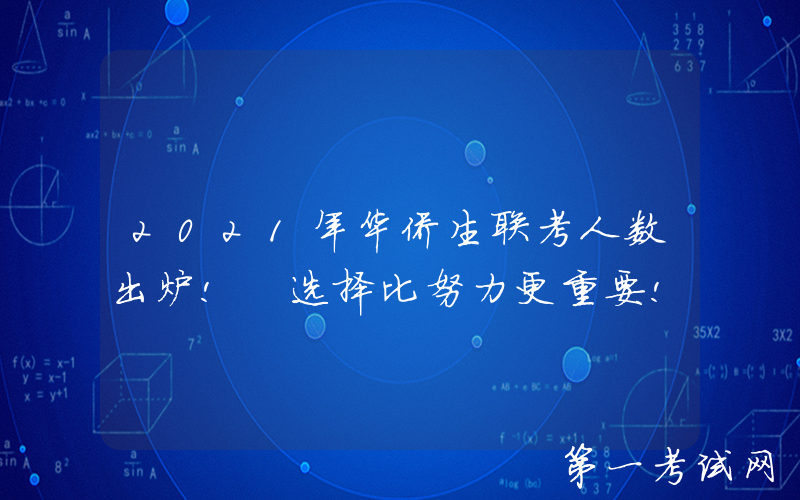 2021年华侨生联考人数出炉! 选择比努力更重要!