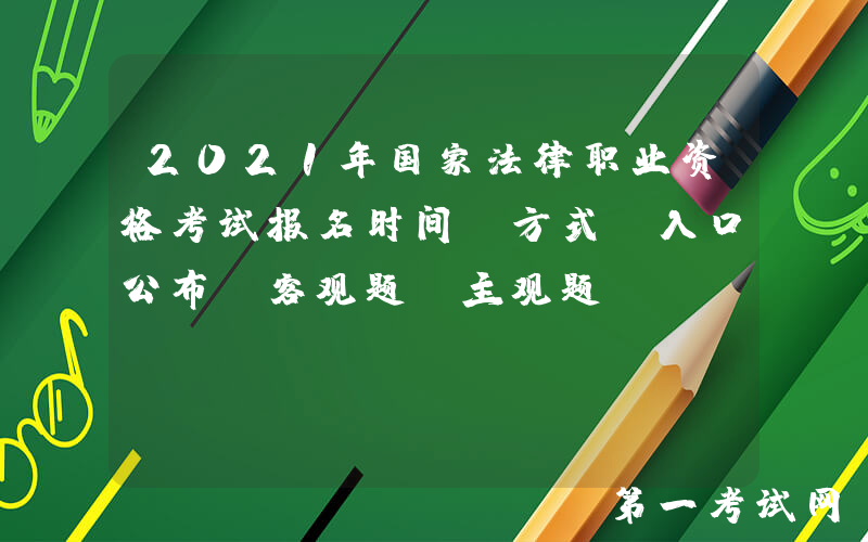 2021年国家法律职业资格考试报名时间、方式及入口公布【客观题+主观题】