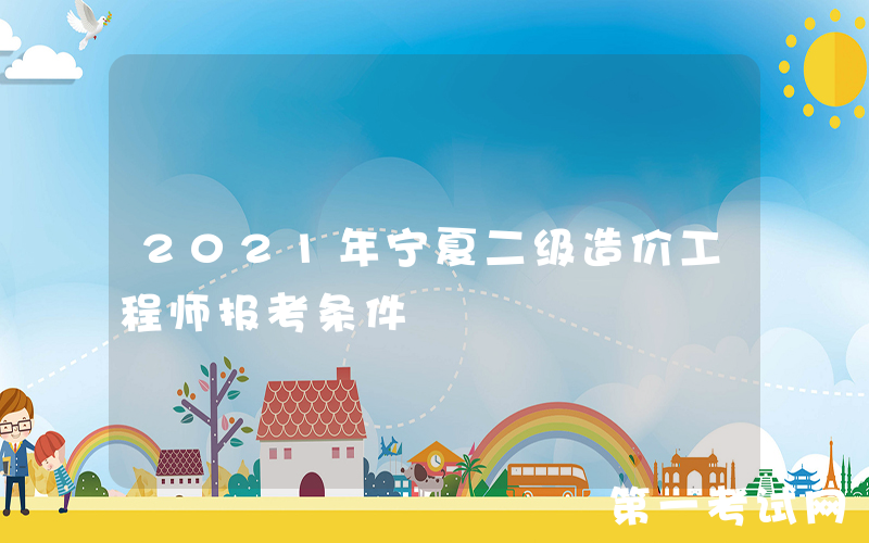 2021年宁夏二级造价工程师报考条件
