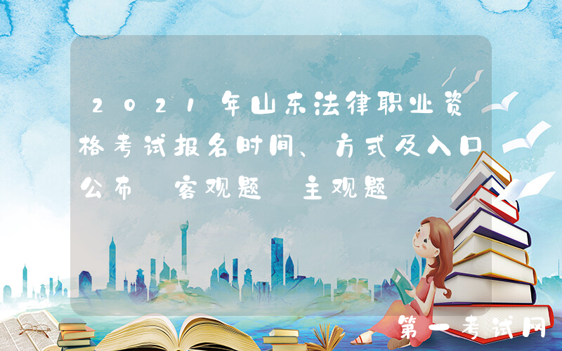 2021年山东法律职业资格考试报名时间、方式及入口公布【客观题+主观题】