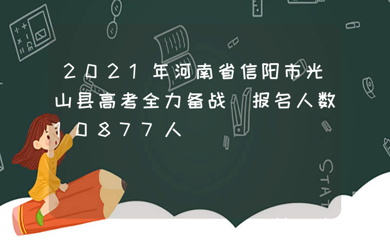 2021年河南省信阳市光山县高考全力备战 报名人数10877人