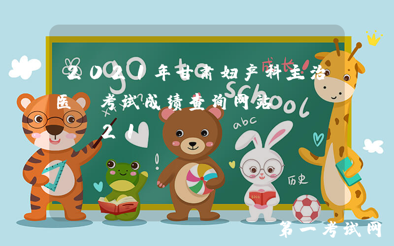 2021年甘肃妇产科主治医师考试成绩查询网站：www.21wecan.com中国卫生人才网