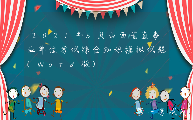 2021年5月山西省直事业单位考试综合知识模拟试题(Word版)