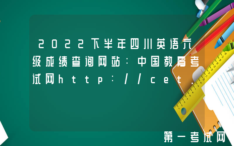 2022下半年四川英语六级成绩查询网站：中国教育考试网http://cet.neea.edu.cn/cet