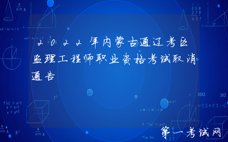 2022年内蒙古通辽考区监理工程师职业资格考试取消通告