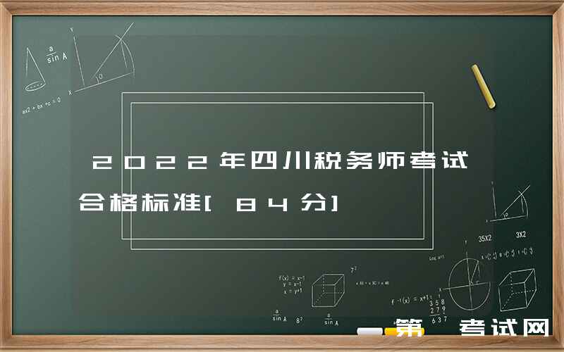 2022年四川税务师考试合格标准[84分]