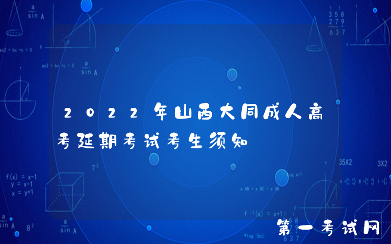 2022年山西大同成人高考延期考试考生须知