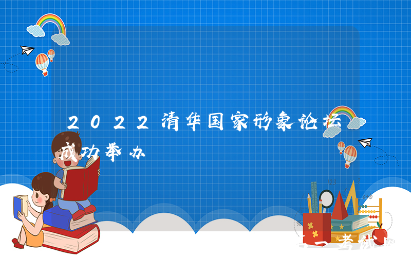 2022清华国家形象论坛成功举办