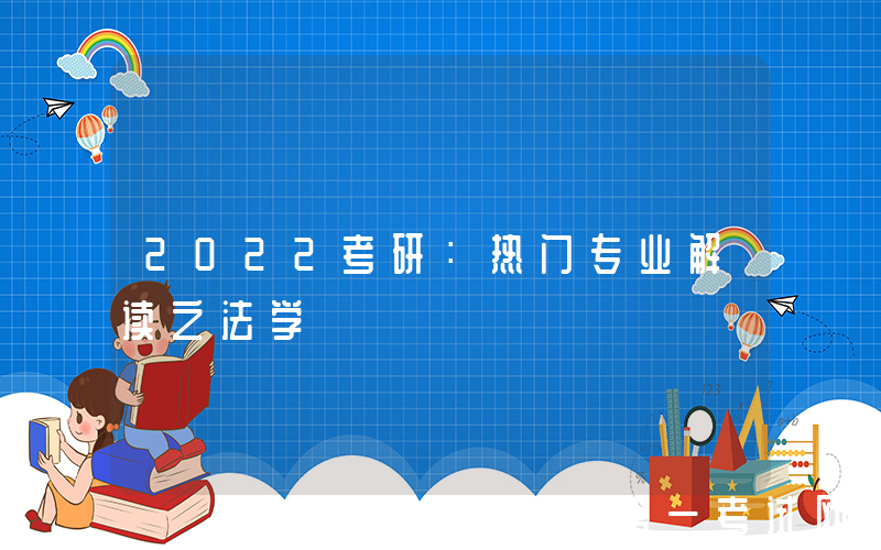2022考研：热门专业解读之法学