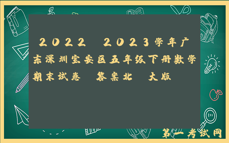 2022-2023学年广东深圳宝安区五年级下册数学期末试卷及答案北师大版(Word版)