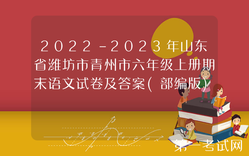 2022-2023年山东省潍坊市青州市六年级上册期末语文试卷及答案(部编版)(Word版)