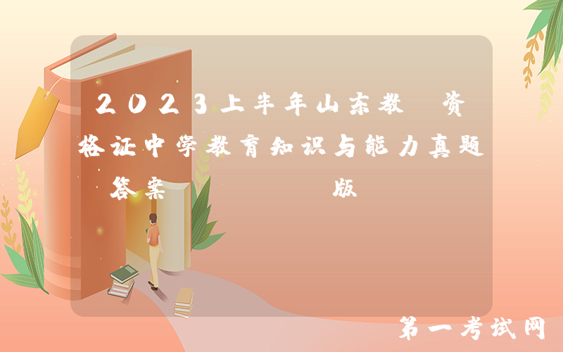 2023上半年山东教师资格证中学教育知识与能力真题及答案(Word版)