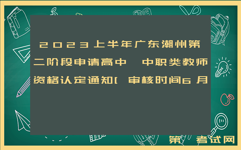 2023上半年广东潮州第二阶段申请高中、中职类教师资格认定通知[审核时间6月25日起]