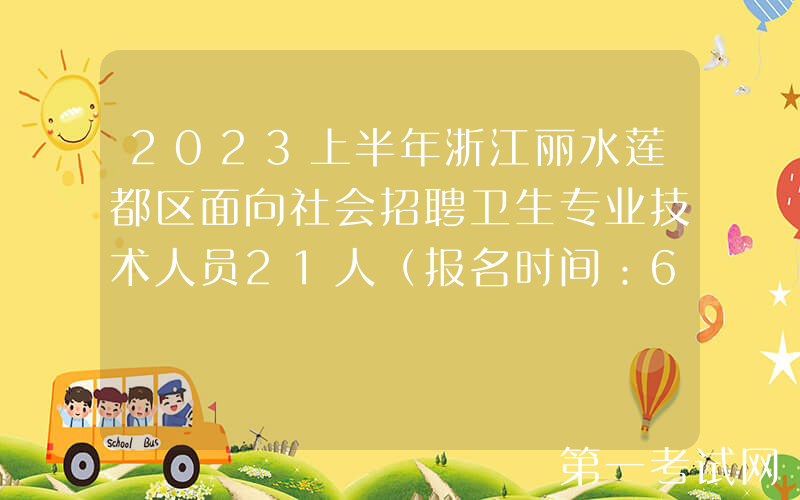 2023上半年浙江丽水莲都区面向社会招聘卫生专业技术人员21人（报名时间：6月7日-9日）
