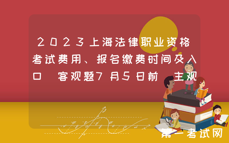 2023上海法律职业资格考试费用、报名缴费时间及入口[客观题7月5日前 主观题9月23日起]