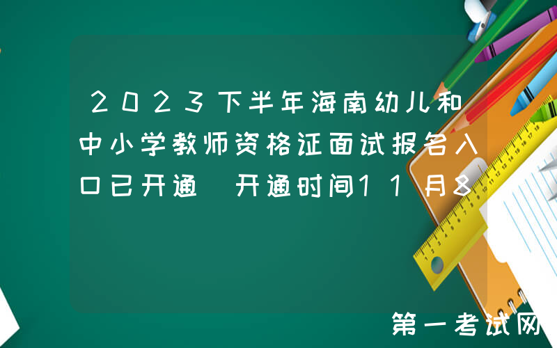 2023下半年海南幼儿和中小学教师资格证面试报名入口已开通[开通时间11月8日-11日]