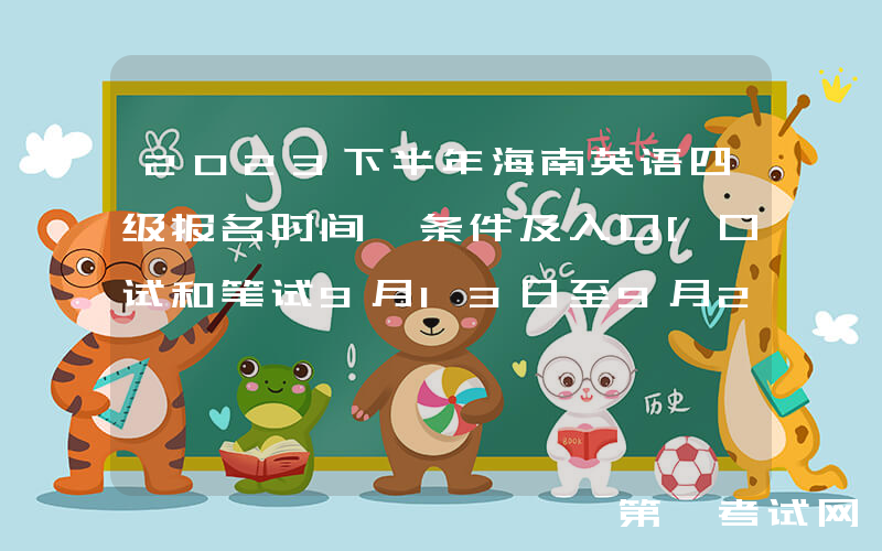 2023下半年海南英语四级报名时间、条件及入口[口试和笔试9月13日至9月22日报考]