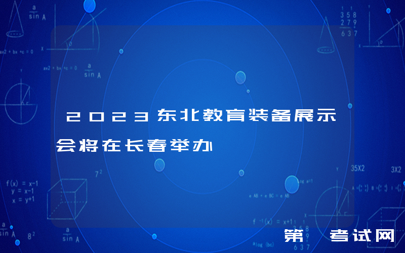 2023东北教育装备展示会将在长春举办