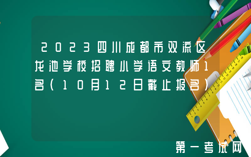 2023四川成都市双流区龙池学校招聘小学语文教师1名（10月12日截止报名）