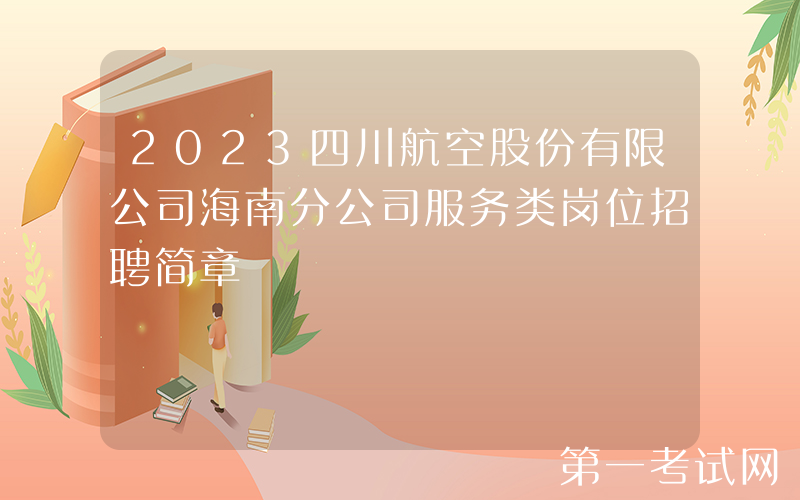 2023四川航空股份有限公司海南分公司服务类岗位招聘简章