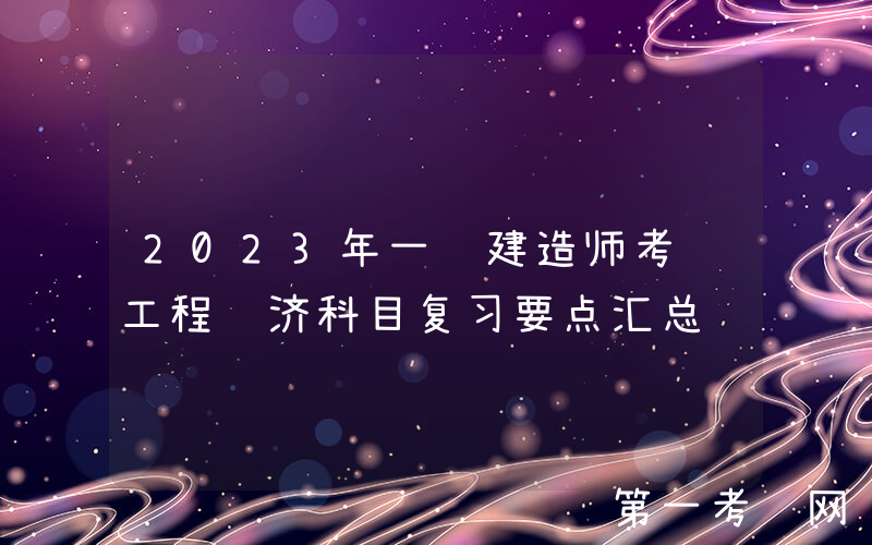 2023年一级建造师考试工程经济科目复习要点汇总