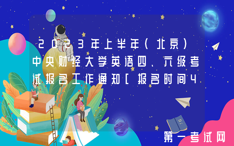 2023年上半年(北京)中央财经大学英语四、六级考试报名工作通知[报名时间4月27日起]