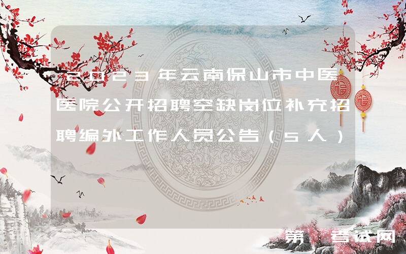 2023年云南保山市中医医院公开招聘空缺岗位补充招聘编外工作人员公告（5人）