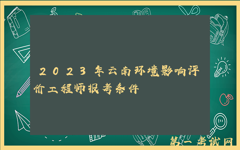 2023年云南环境影响评价工程师报考条件