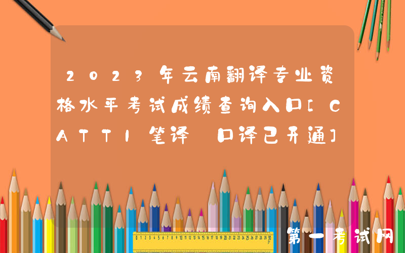2023年云南翻译专业资格水平考试成绩查询入口[CATTI笔译+口译已开通]