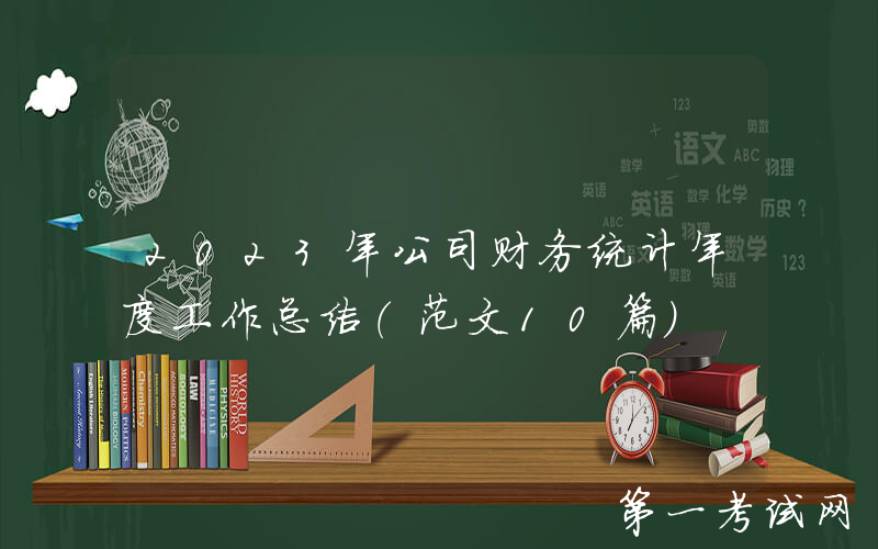 2023年公司财务统计年度工作总结（范文10篇）
