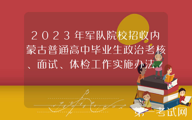 2023年军队院校招收内蒙古普通高中毕业生政治考核、面试、体检工作实施办法