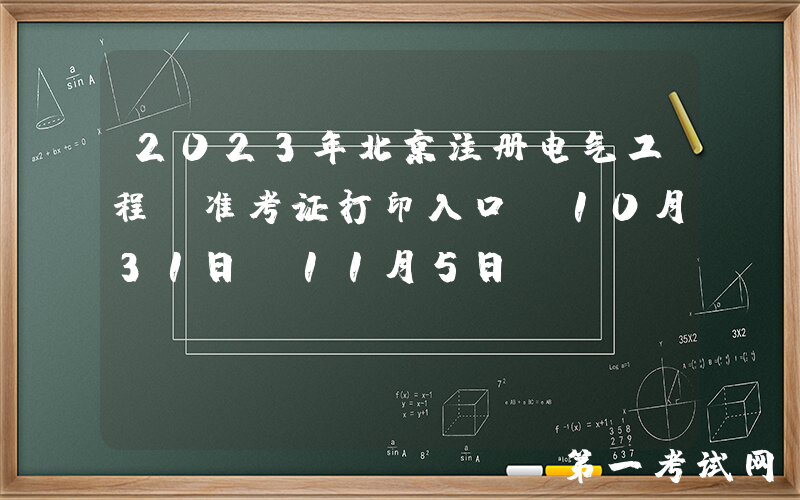 2023年北京注册电气工程师准考证打印入口（10月31日-11月5日）