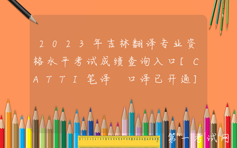 2023年吉林翻译专业资格水平考试成绩查询入口[CATTI笔译+口译已开通]